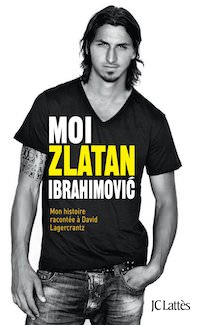 Zlatan IBRAHIMOVIC et David LAGERCRANTZ - Moi Zlatan Ibrahimovic