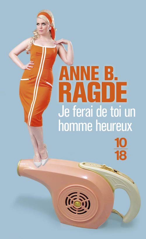 Anne B. RAGDE : Je ferai de toi un homme heureux