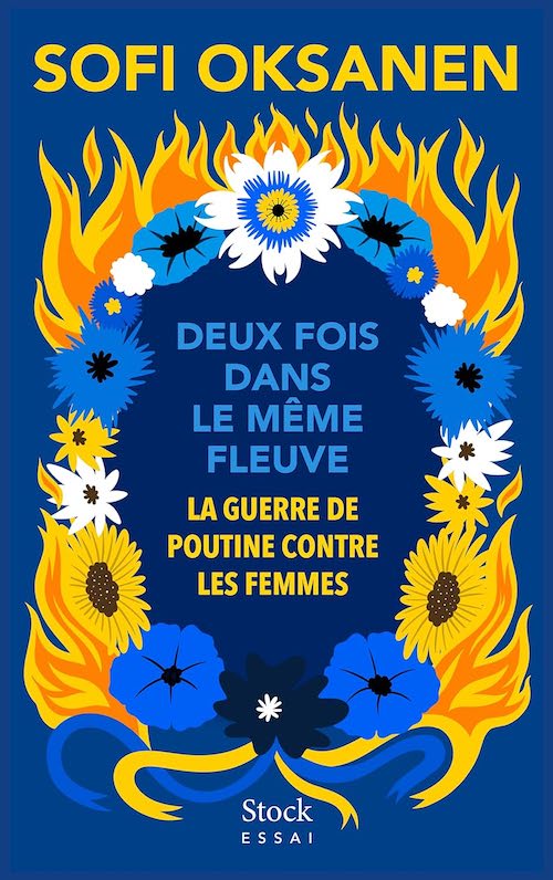 Sofi OKSANEN : Deux fois dans le même fleuve - La guerre de Poutine contre les femmes